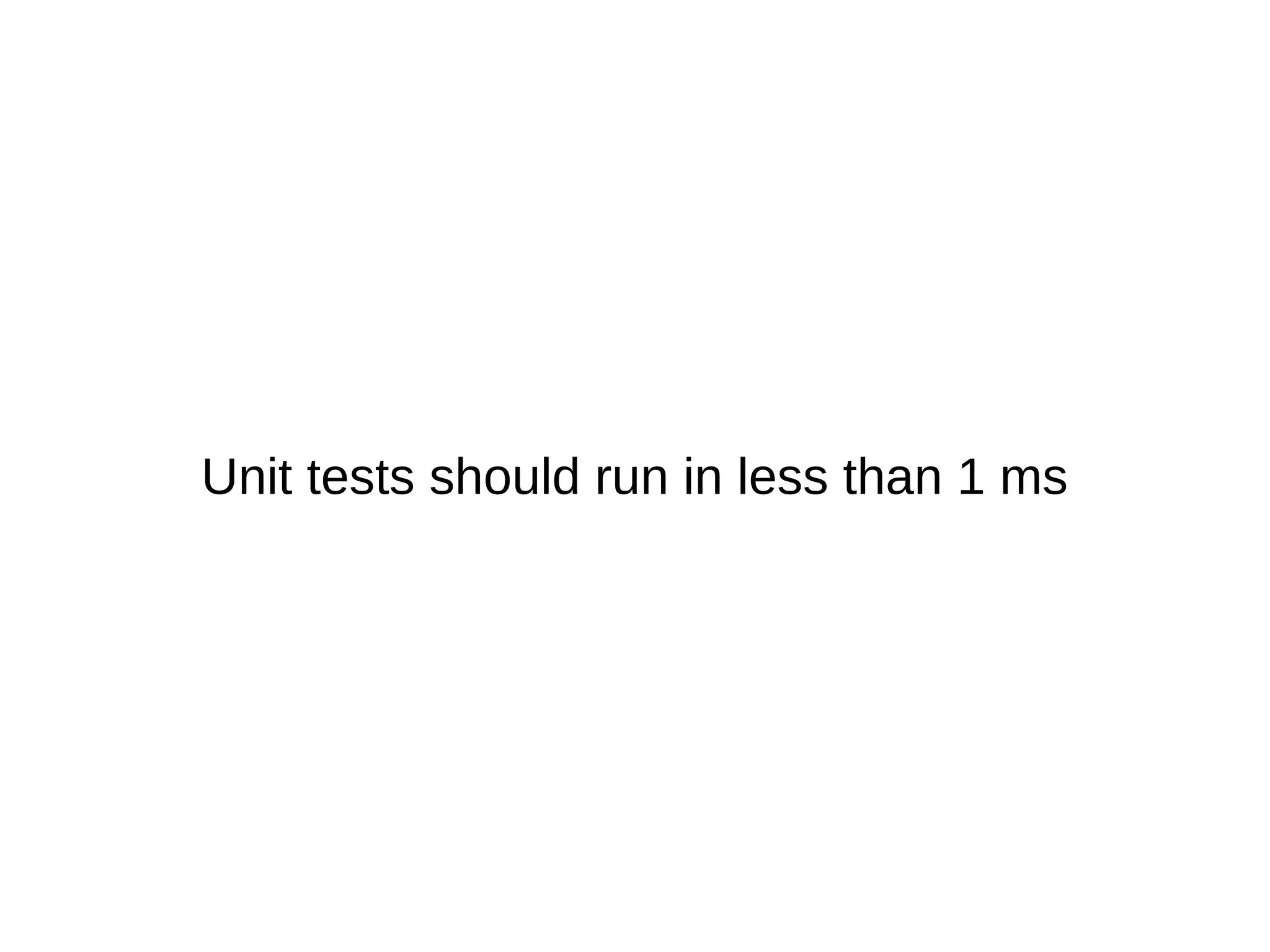 Unit tests should run in less than 1 ms
 