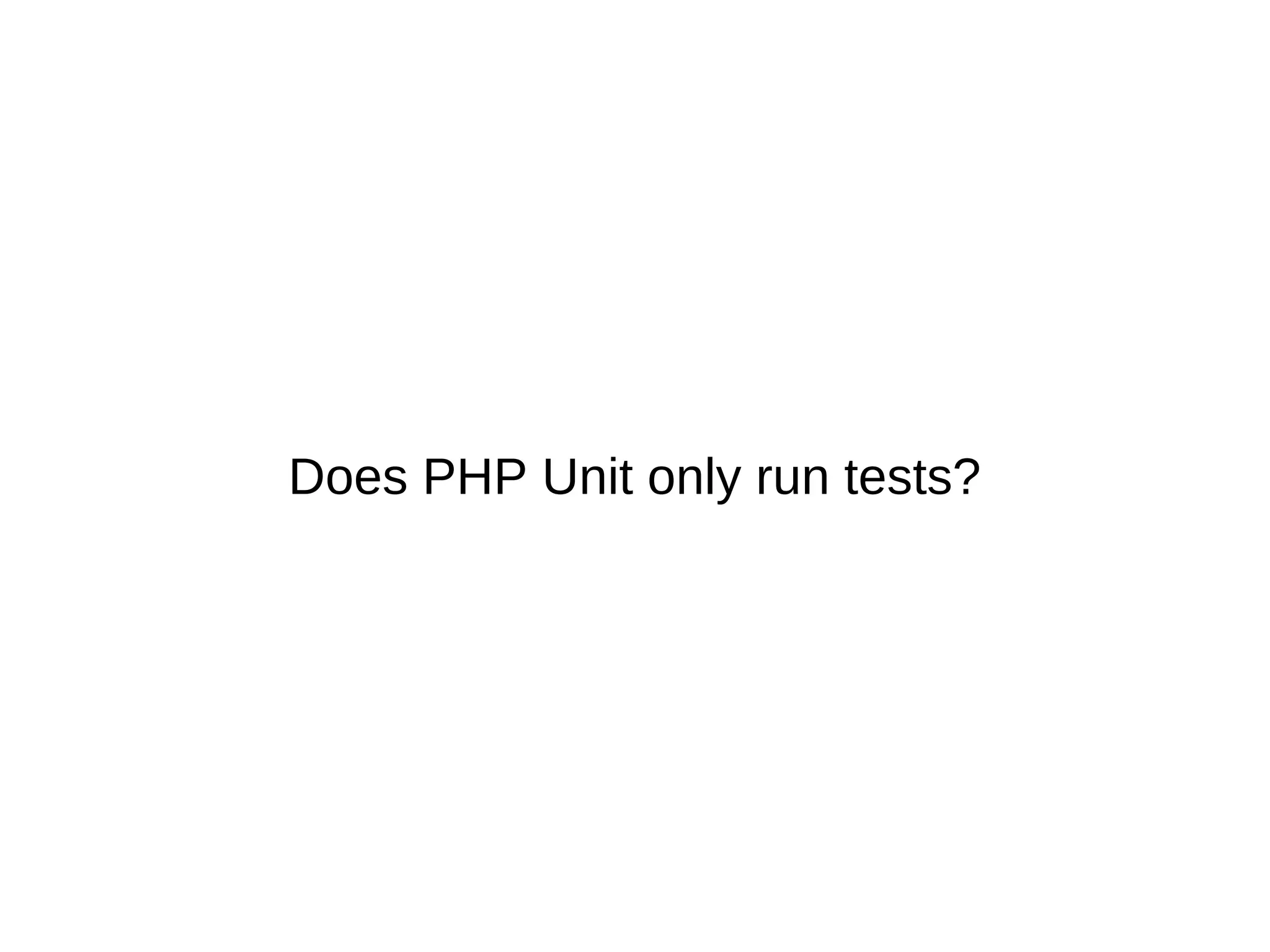 Does PHP Unit only run tests?
 