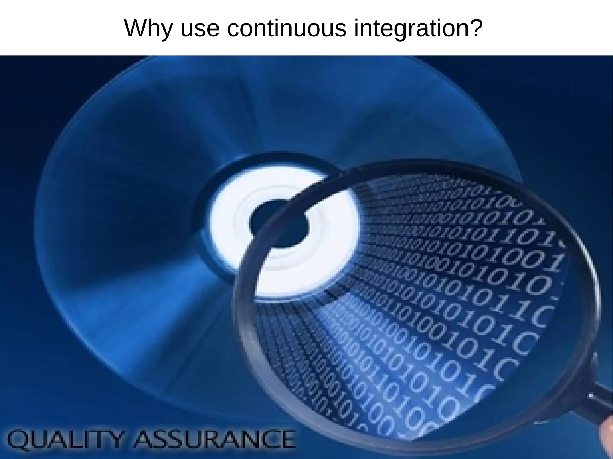 Why use continuous integration?
 