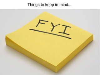 Things to keep in mind...
 