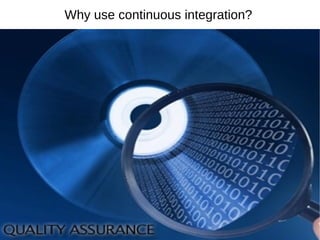 Why use continuous integration?
 