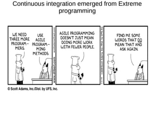 Continuous integration emerged from Extreme
                programming
 