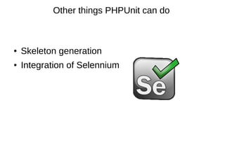 Other things PHPUnit can do



●   Skeleton generation
●   Integration of Selennium
 