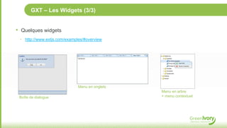 GXT – Les Widgets (3/3)


•    Quelques widgets
    ‣ http://www.extjs.com/examples/#overview




                                 Menu en onglets
                                                   Menu en arbre
    Boîte de dialogue                              + menu contextuel
 