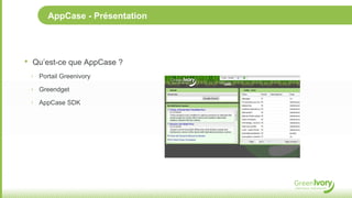 AppCase - Présentation




•   Qu’est-ce que AppCase ?
    ‣ Portail Greenivory

    ‣ Greendget

    ‣ AppCase SDK
 