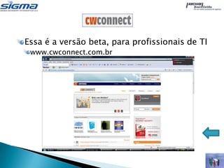 Essa é a versão beta, para profissionais de TI
 www.cwconnect.com.br
 