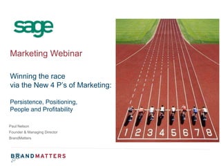 Paul Nelson Founder & Managing Director  BrandMatters Marketing Webinar Winning the race via the New 4 P’s of Marketing: Persistence, Positioning,  People and Profitability 
