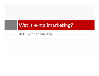 Wat is e-mailmarketing?
Definitie en kenmerken
 