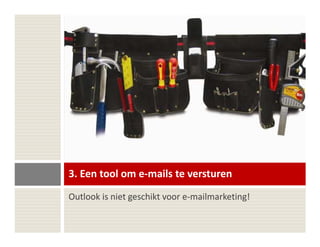 3. Een tool om e-mails te versturen
Outlook is niet geschikt voor e-mailmarketing!
 