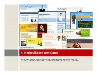 4. Herbruikbare templates
Nieuwsbrief, persbericht, promotionele e-mails…
 