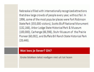 Wat lees je liever? Dit?
Grote blokken tekst nodigen niet uit tot lezen
 