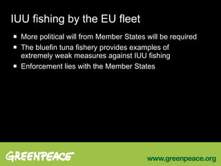 IUU fishing by the EU fleet More political will from Member States will be required The bluefin tuna fishery provides examples of extremely weak measures against IUU fishing Enforcement lies with the Member States 