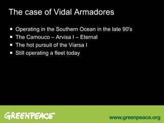 The case of Vidal Armadores Operating in the Southern Ocean in the late 90's The Camouco C Arvisa I C Eternal The hot pursuit of the Viarsa I Still operating a fleet today 