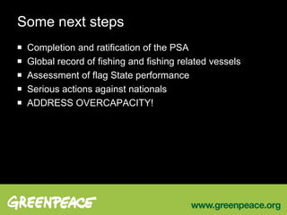 Some next steps Completion and ratification of the PSA Global record of fishing and fishing related vessels Assessment of flag State performance Serious actions against nationals ADDRESS OVERCAPACITY! 