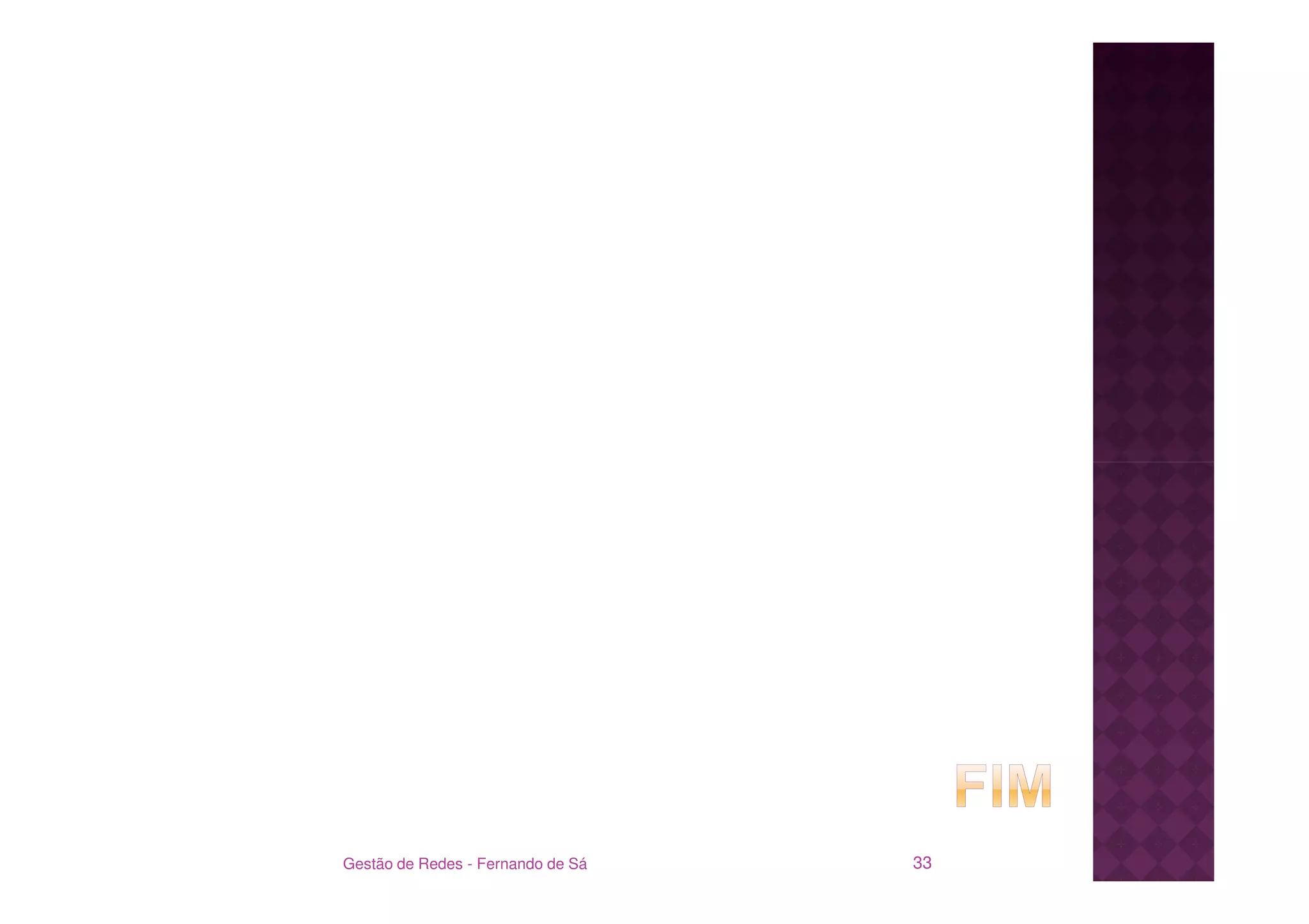 Gestão de Redes - Fernando de Sá   33
 