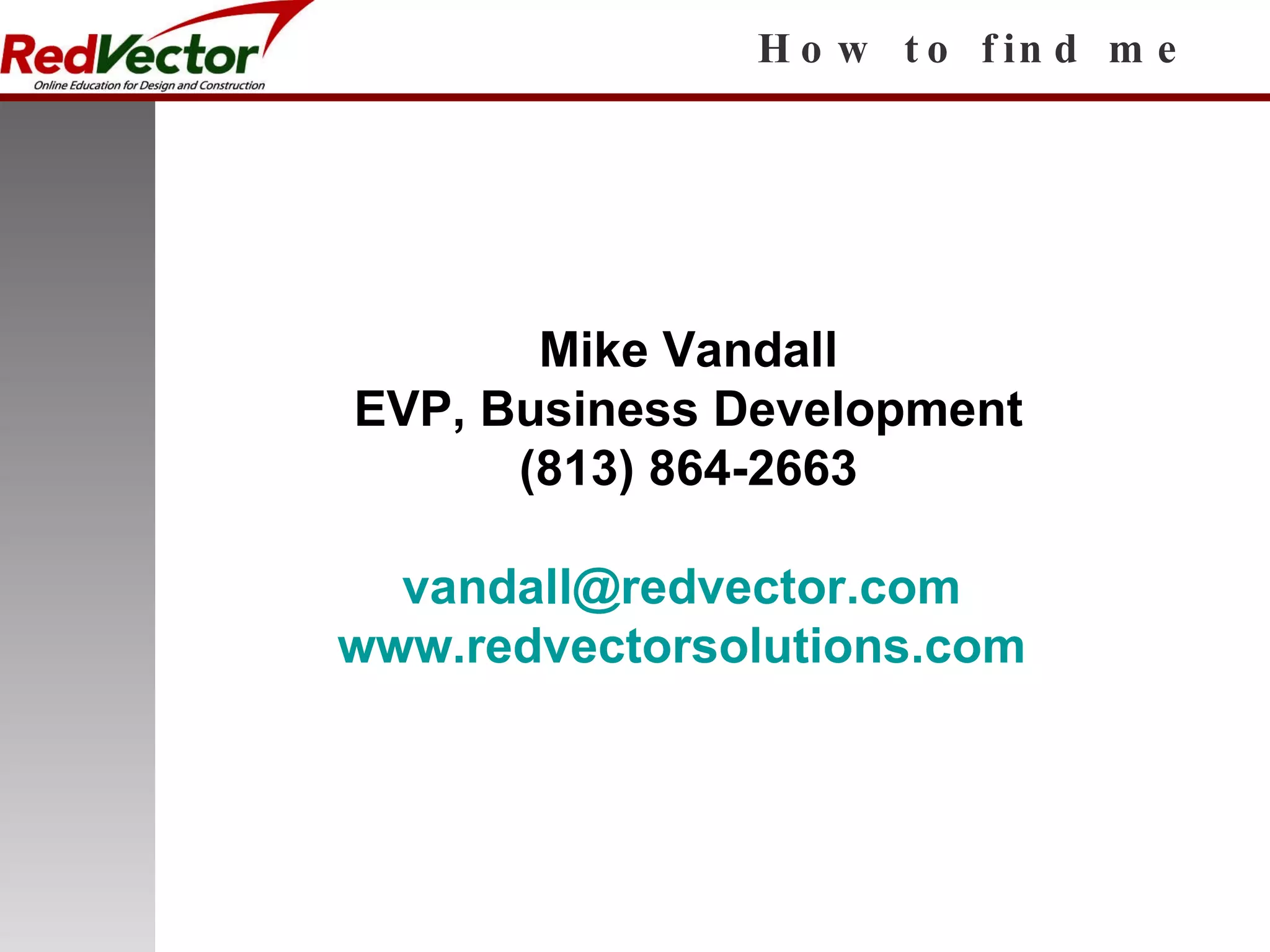 How to find me Mike Vandall EVP, Business Development (813) 864-2663 [email_address]   www.redvectorsolutions.com   