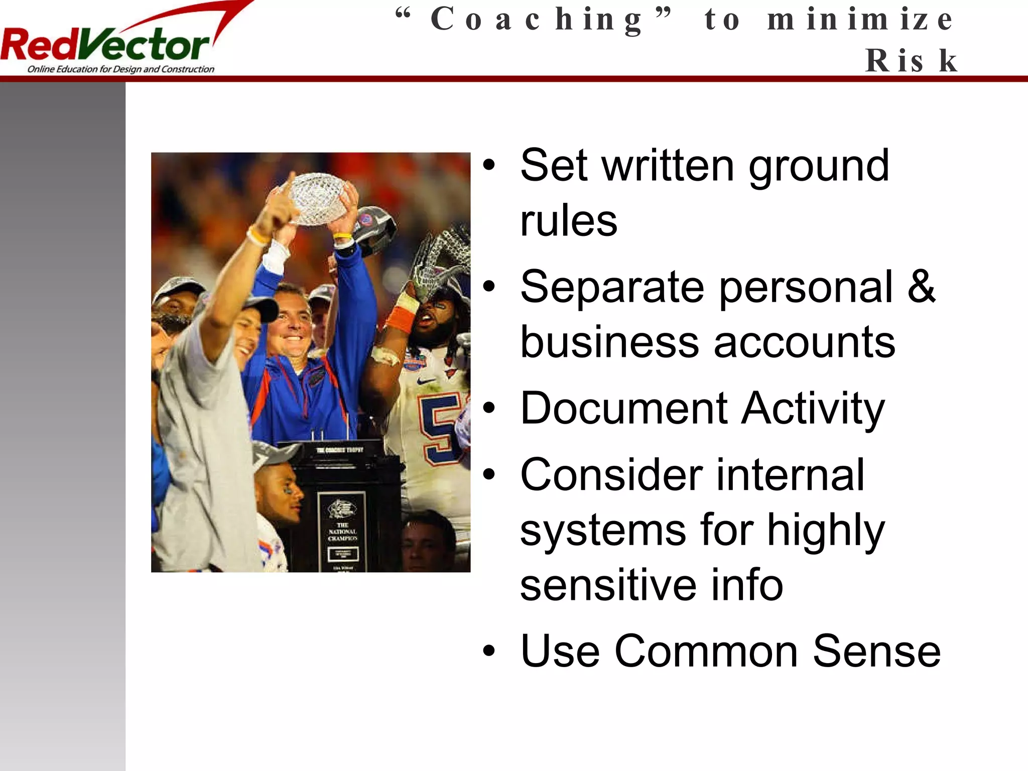 “Coaching” to minimize Risk Set written ground rules Separate personal & business accounts Document Activity Consider internal systems for highly sensitive info Use Common Sense 