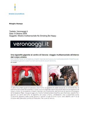 Ritaglio Stampa




Testata: Veronaoggi.it
Data: 9 Ottobre 2009
Soggetto: Mostra multisensoriale No Smoking Be Happy
 