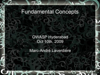 Fundamental Concepts



   OWASP Hyderabad
    Oct 10th, 2009

  Marc-André Laverdière
 