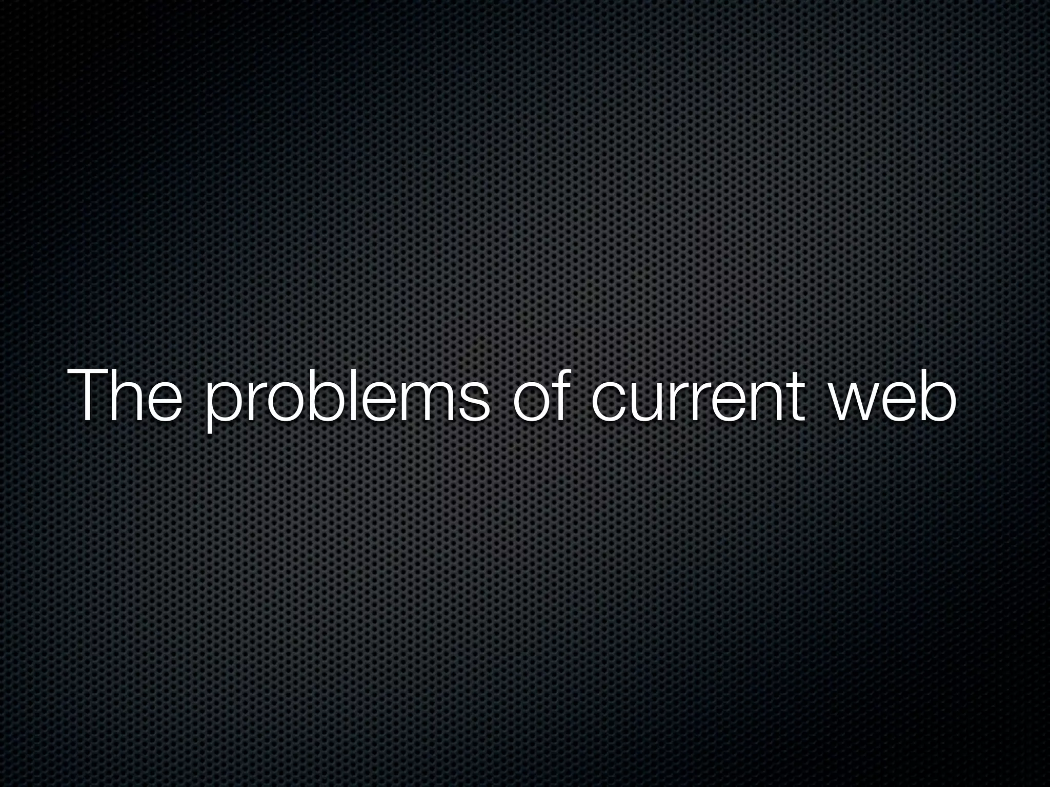 The problems of current web
 