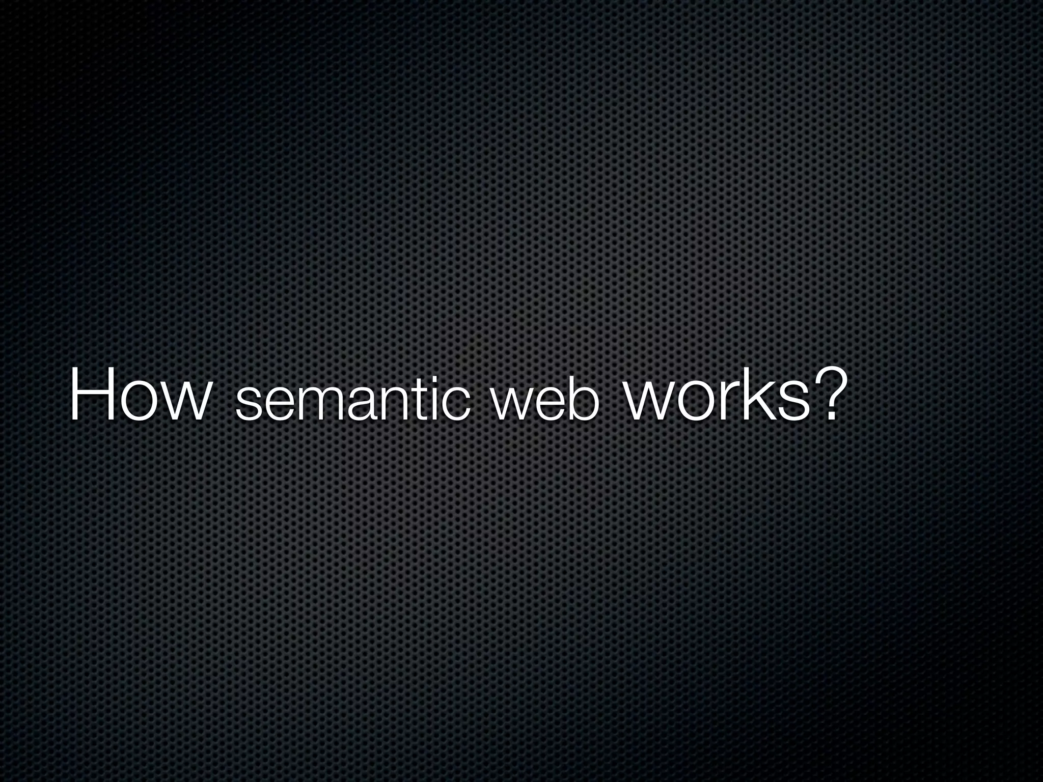 How semantic web works?
 