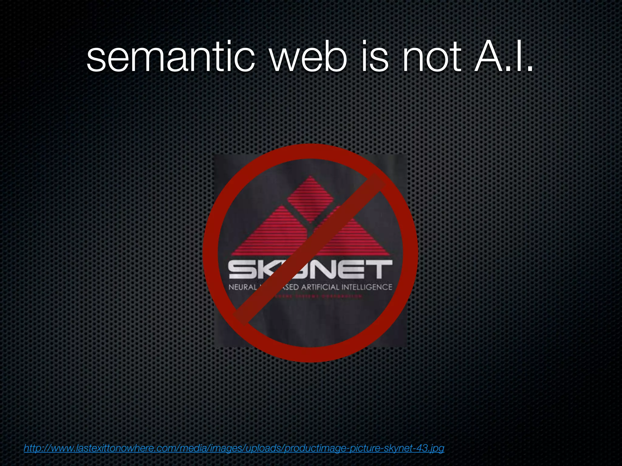 http://www.lastexittonowhere.com/media/images/uploads/productimage-picture-skynet-43.jpg
semantic web is not A.I.
 
