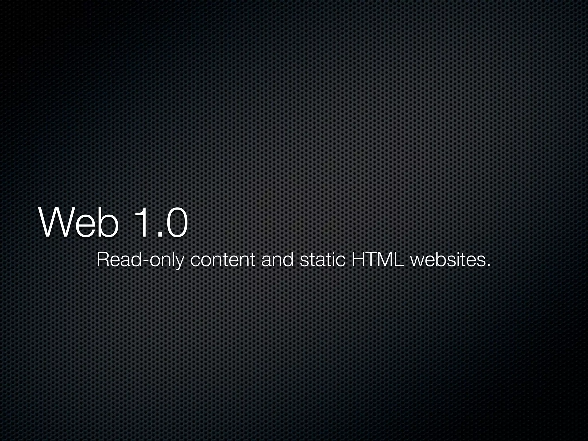 Web 1.0
Read-only content and static HTML websites.
 