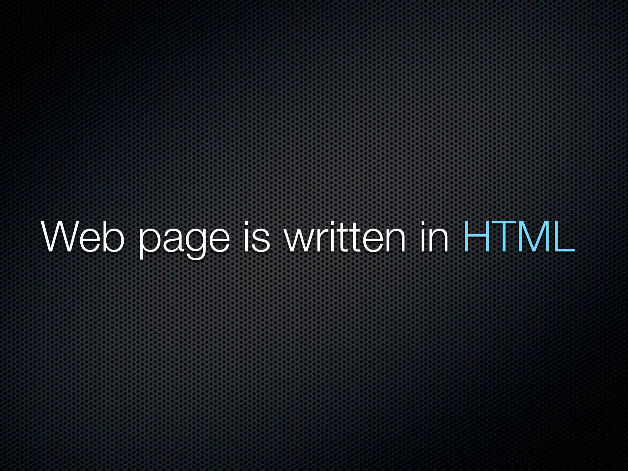 Web page is written in HTML
 