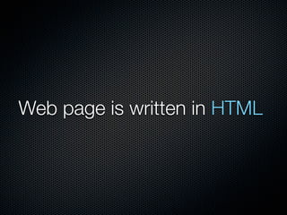Web page is written in HTML
 