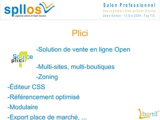 Plici -Solution de vente en ligne Open Source -Multi-sites, multi-boutiques -Zoning -Éditeur CSS -Référencement optimisé -Modulaire -Export place de marché, ...