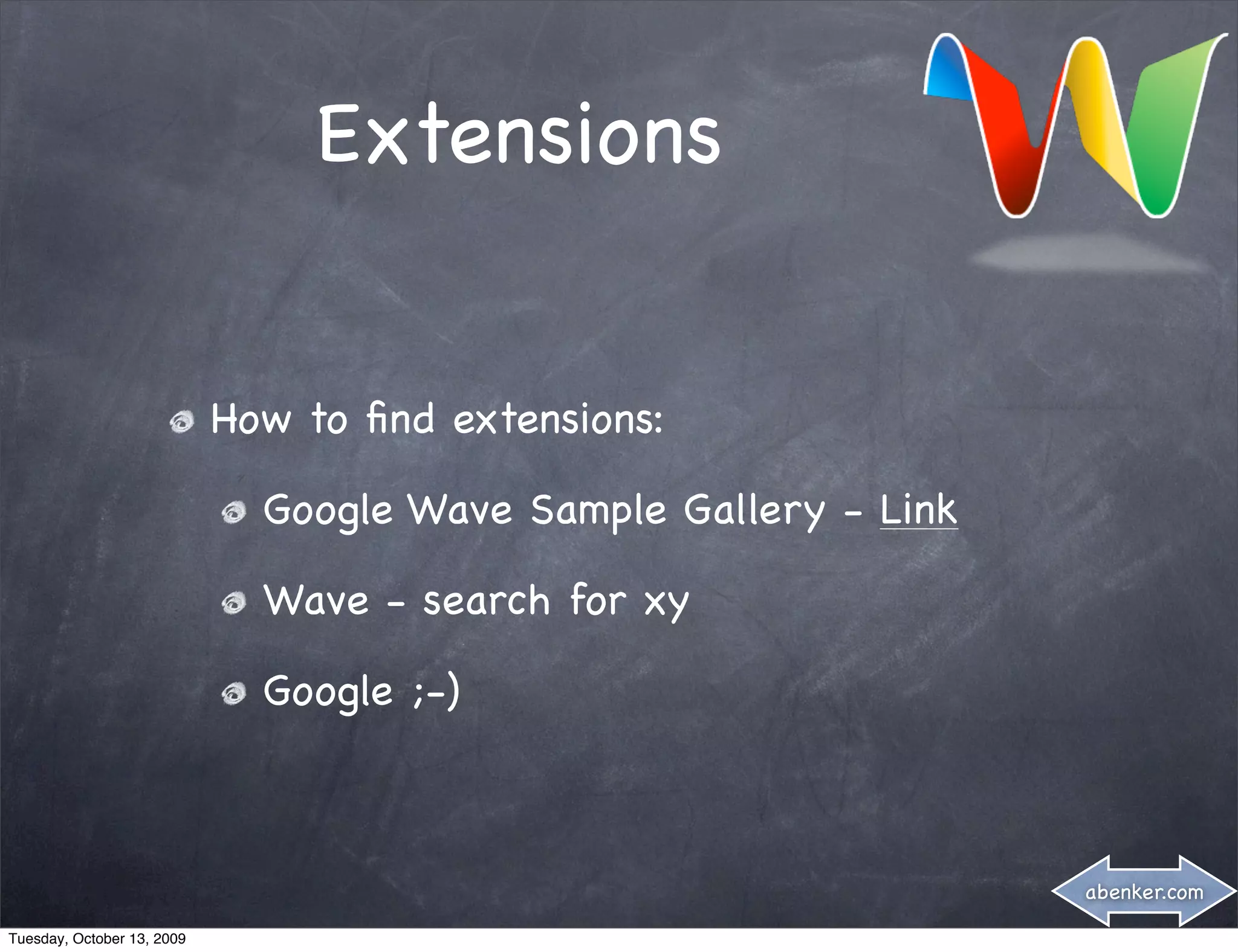 Extensions


                            How to ﬁnd extensions:

                              Google Wave Sample Gallery - Link

                              Wave - search for xy

                              Google ;-)



                                                                  abenker.com

Tuesday, October 13, 2009
 