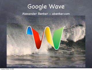 Google Wave
                            Alexander Benker - abenker.com




Tuesday, October 13, 2009
 