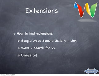 Extensions


                            How to ﬁnd extensions:

                              Google Wave Sample Gallery - Link

                              Wave - search for xy

                              Google ;-)



                                                                  abenker.com

Tuesday, October 13, 2009
 
