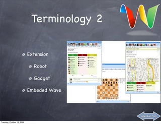 Terminology 2

                            Extension

                              Robot

                              Gadget

                            Embeded Wave




                                             abenker.com

Tuesday, October 13, 2009
 