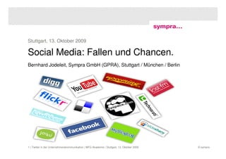 Stuttgart, 13. Oktober 2009

Social Media: Fallen und Chancen.
Bernhard Jodeleit, Sympra GmbH (GPRA), Stuttgart / München / Berlin




1 | Twitter in der Unternehmenskommunikation | MFG Akademie | Stuttgart, 13. Oktober 2009   © sympra
 