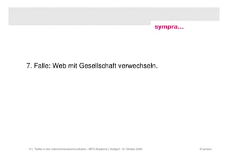7. Falle: Web mit Gesellschaft verwechseln.




19 | Twitter in der Unternehmenskommunikation | MFG Akademie | Stuttgart, 13. Oktober 2009   © sympra
 