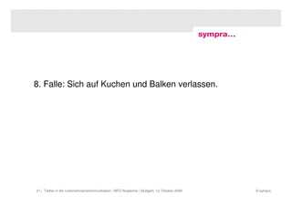 8. Falle: Sich auf Kuchen und Balken verlassen.




21 | Twitter in der Unternehmenskommunikation | MFG Akademie | Stuttgart, 13. Oktober 2009   © sympra
 