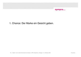 1. Chance: Der Marke ein Gesicht geben.




24 | Twitter in der Unternehmenskommunikation | MFG Akademie | Stuttgart, 13. Oktober 2009   © sympra
 