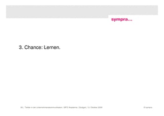 3. Chance: Lernen.




28 | Twitter in der Unternehmenskommunikation | MFG Akademie | Stuttgart, 13. Oktober 2009   © sympra
 