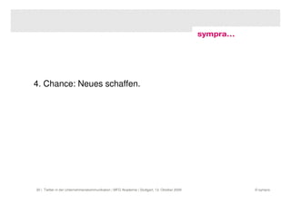 4. Chance: Neues schaffen.




30 | Twitter in der Unternehmenskommunikation | MFG Akademie | Stuttgart, 13. Oktober 2009   © sympra
 