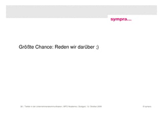 Größte Chance: Reden wir darüber ;)




38 | Twitter in der Unternehmenskommunikation | MFG Akademie | Stuttgart, 13. Oktober 2009   © sympra
 