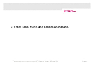 2. Falle: Social Media den Techies überlassen.




9 | Twitter in der Unternehmenskommunikation | MFG Akademie | Stuttgart, 13. Oktober 2009   © sympra
 
