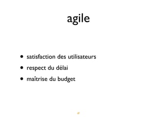 agile

• satisfaction des utilisateurs
• respect du délai
• maîtrise du budget

                       22
 
