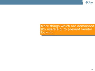 More things which are demanded
(by users e.g. to prevent vendor
lock-in)...




                              15
 