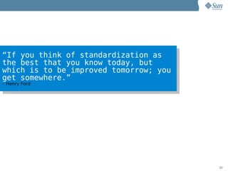 “If you think of standardization as
the best that you know today, but
which is to be improved tomorrow; you
get somewhere.”
– Henry Ford




                                        22
 
