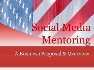 Social Media
Mentoring
A Business Proposal & Overview
 
