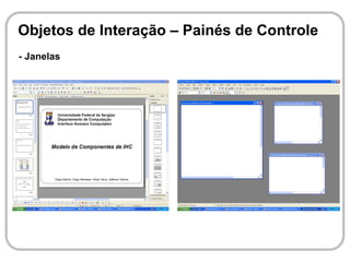 Objetos de Interação – Painés de Controle
- Janelas
 