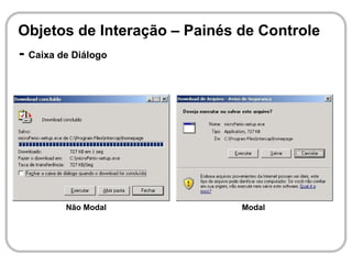 Objetos de Interação – Painés de Controle
- Caixa de Diálogo




         Não Modal            Modal
 