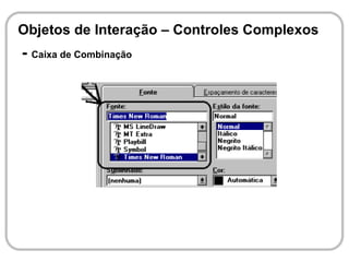 Objetos de Interação – Controles Complexos
- Caixa de Combinação
 