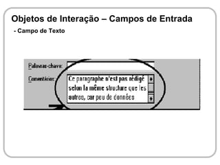 Objetos de Interação – Campos de Entrada
- Campo de Texto
 